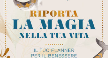 Riporta la Magia nella tua Vita. Il tuo planner per il benessere” di Elena Benvenuti e Laura Cigolini Gulesu: una guida per il cambiamento positivo
